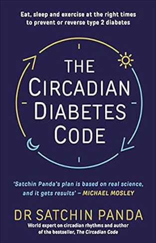 The Circadian Diabetes Code - Discover the Right Time to Eat, Sleep and Exercise to Prevent and Reverse Prediabetes and Type 2 Diabetes